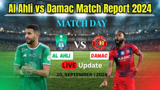 Al ahli vs Damac match Report 2024